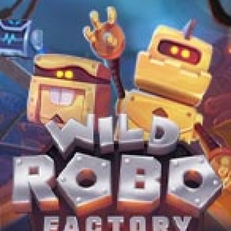 Tìm Hiểu Về Wild Robo Factory Slot: Cách Chơi, Tips & Tricks Để Thắng Lớn